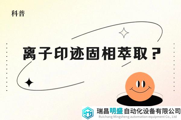 离子印迹固相萃取：目标离子的“锁和钥匙”